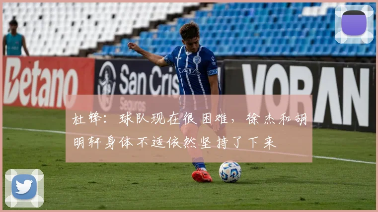 杜锋：球队现在很困难，徐杰和胡明轩身体不适依然坚持了下来